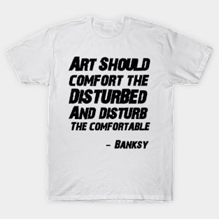 Art should comfort the disturbed and disturb the comfortable-Banksy T-Shirt